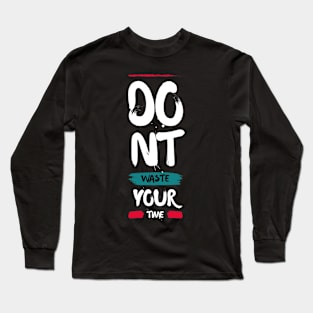 Don't Waste Your Time Long Sleeve T-Shirt